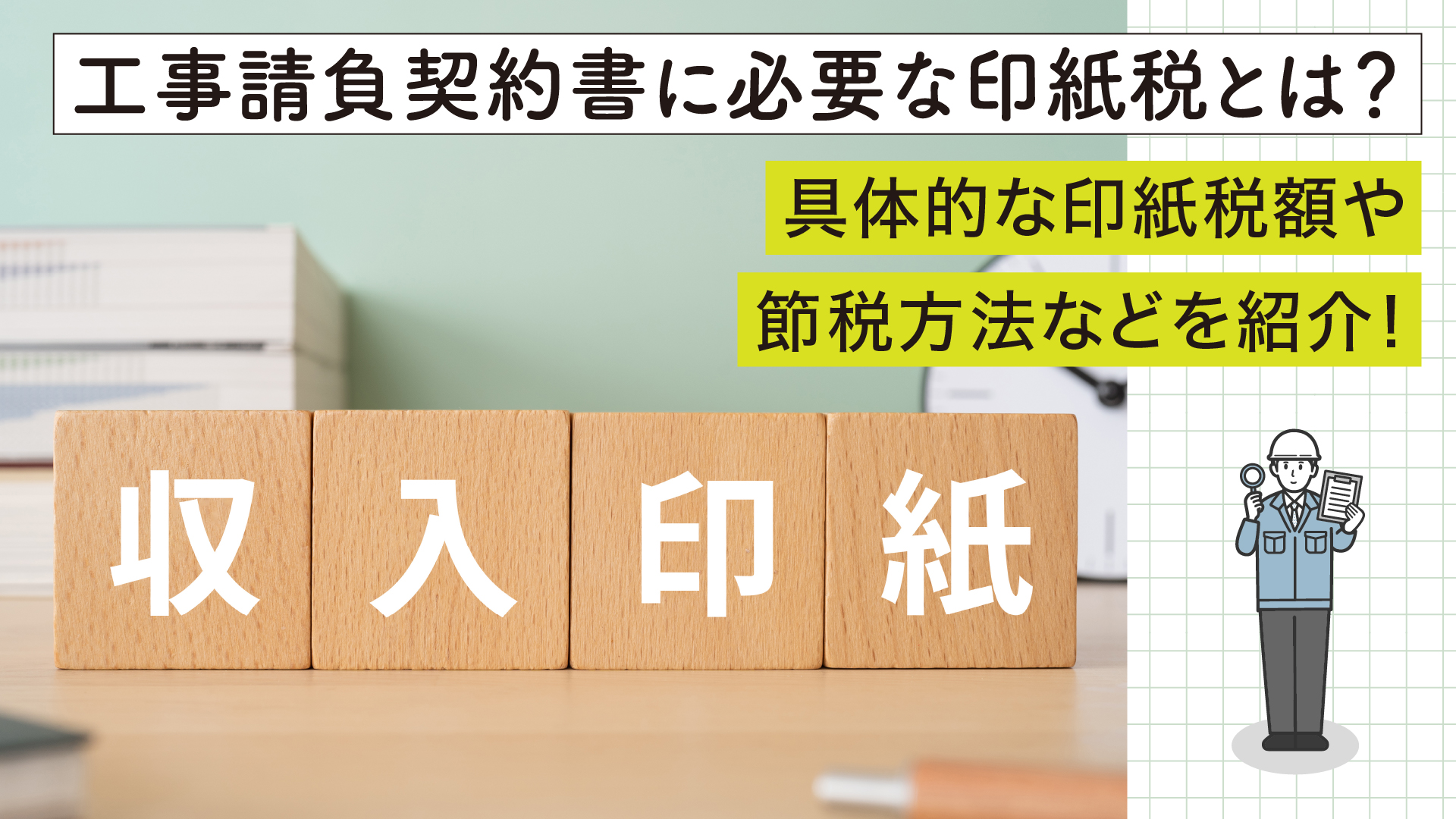 工事請負契約書に必要な印紙税とは？具体的な印紙税額や節税方法などを