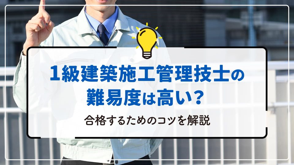 1級建築施工管理技士の難易度は高い？