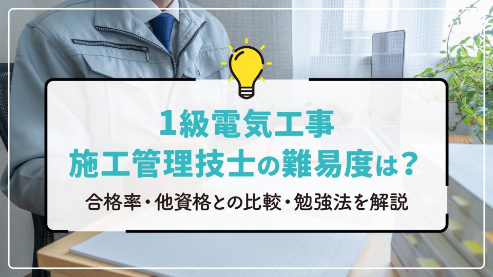 1級電気工事施工管理技士の難易度は？