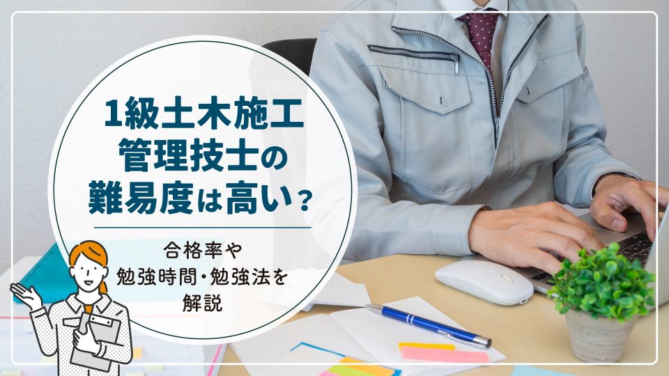 1級土木施工管理技士の難易度は高い？